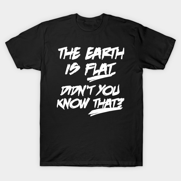 The earth is flat didn't you know that T-Shirt by ShinyTeegift